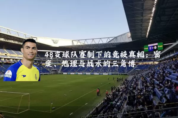 48支球队赛制下的竞技真相:密度、地理与战术的三角博弈