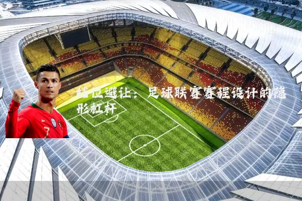 档位避让:足球联赛赛程设计的隐形杠杆