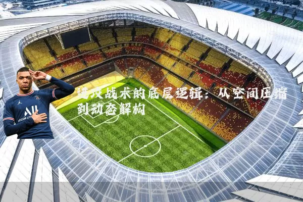 进攻战术的底层逻辑:从空间压缩到动态解构