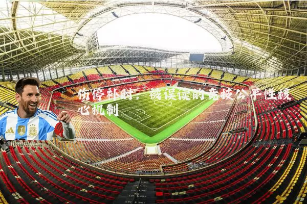 伤停补时:被误读的竞技公平性核心机制