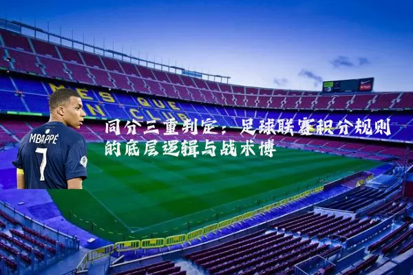 同分三重判定:足球联赛积分规则的底层逻辑与战术博弈