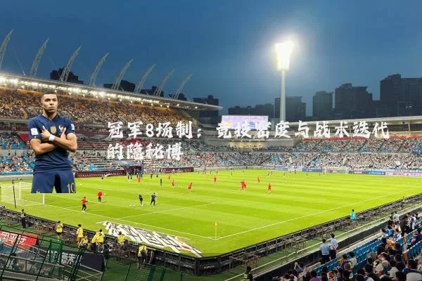 冠军8场制:竞技密度与战术迭代的隐秘博弈